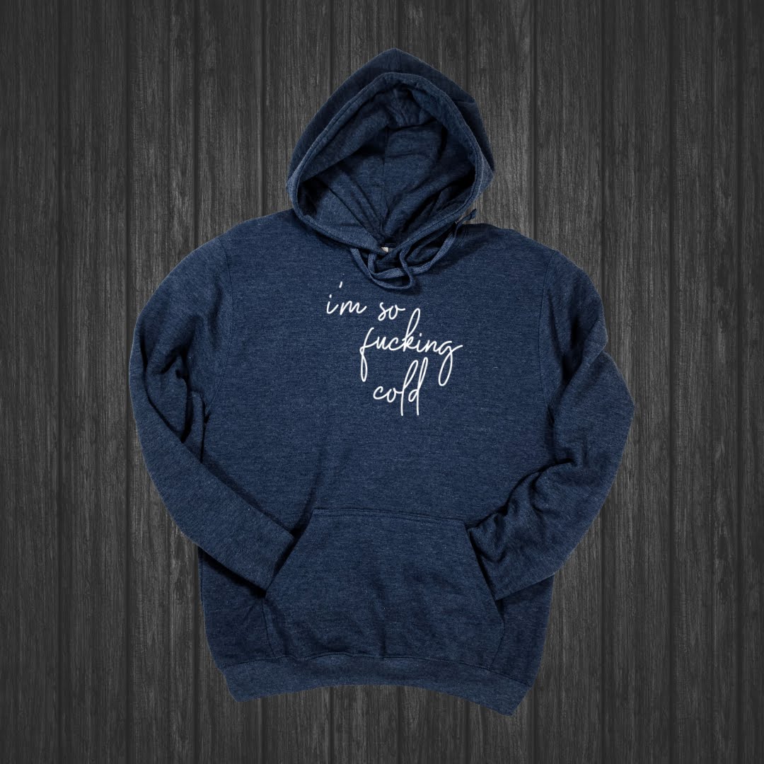 I'm So Fucking Cold Hoodie