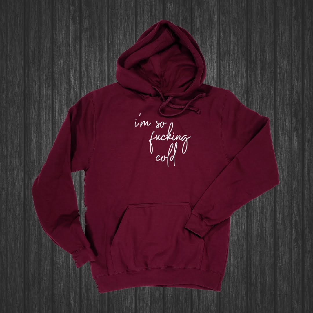 I'm So Fucking Cold Hoodie