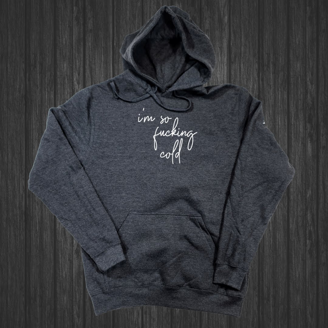 I'm So Fucking Cold Hoodie