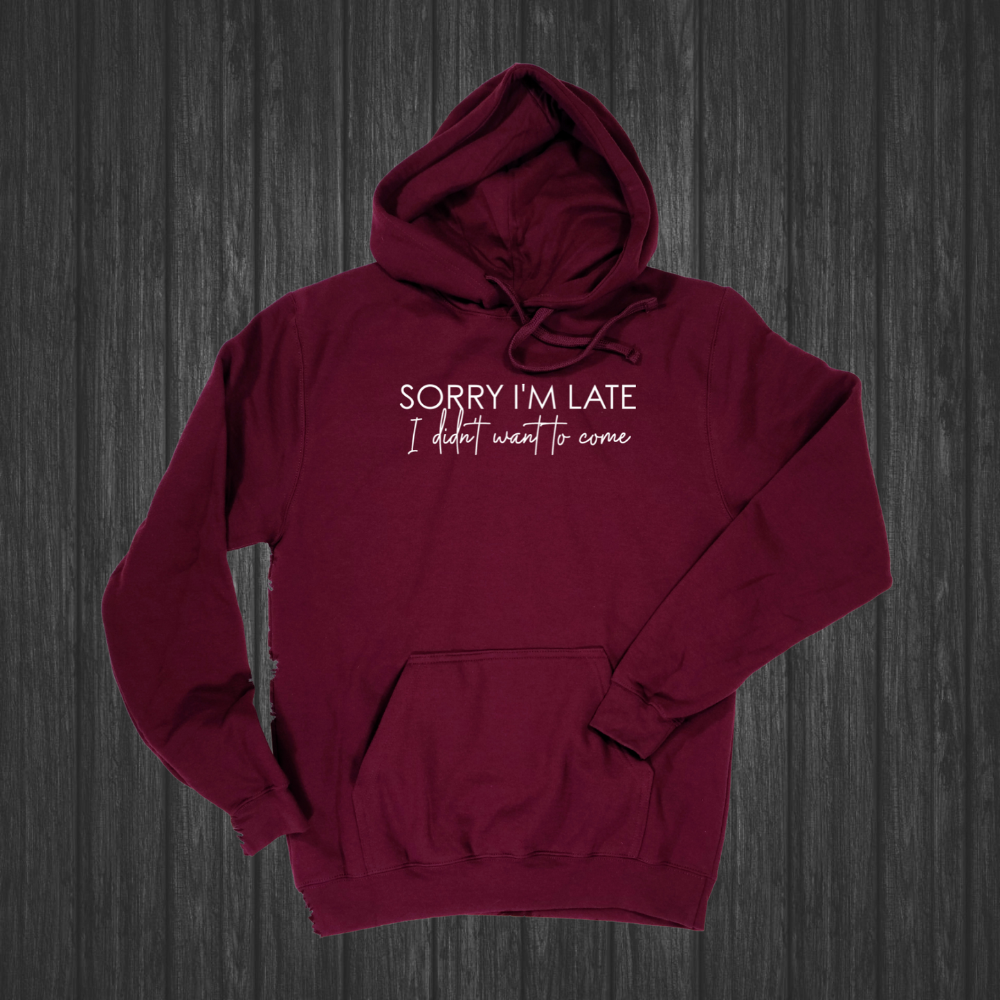 Sorry I'm Late I Didn't Want To Come Hoodie