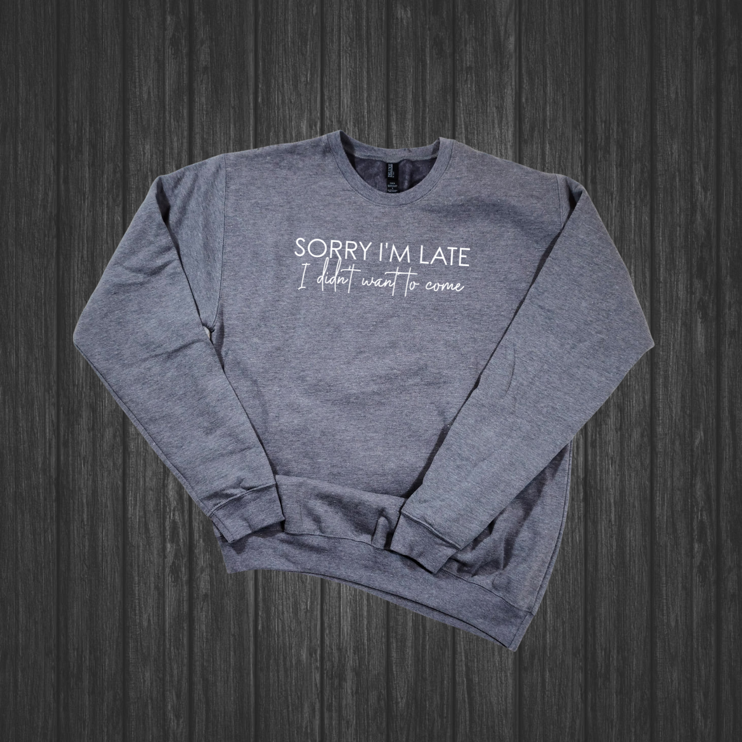 Sorry I'm Late I Didn't Want To Come Crewneck Sweatshirt