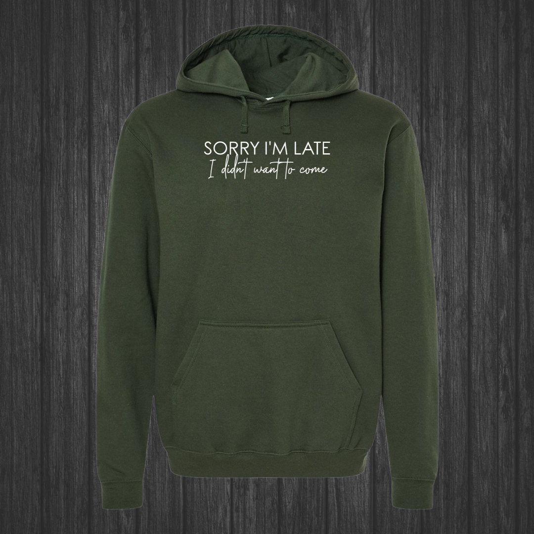 Sorry I'm Late I Didn't Want To Come Hoodie